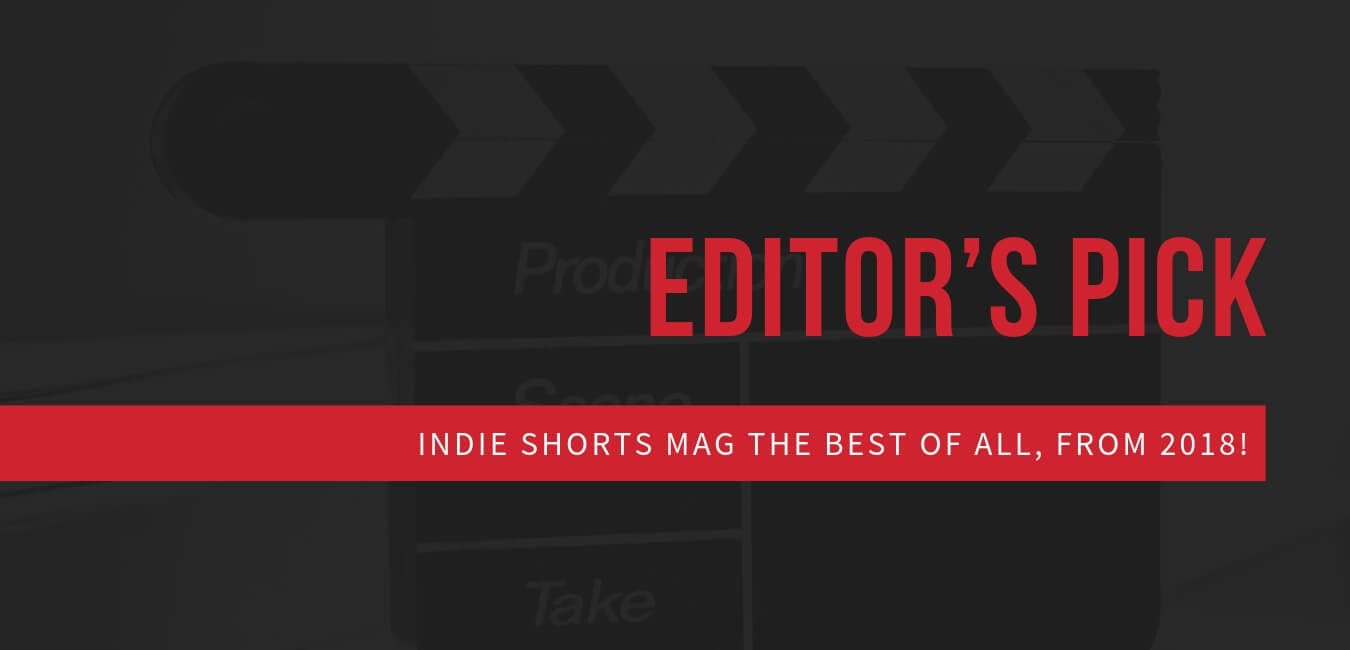 Editor’s Pick – The Best Of All, From 2018! - Indie Shorts Mag - Short Film Review Site